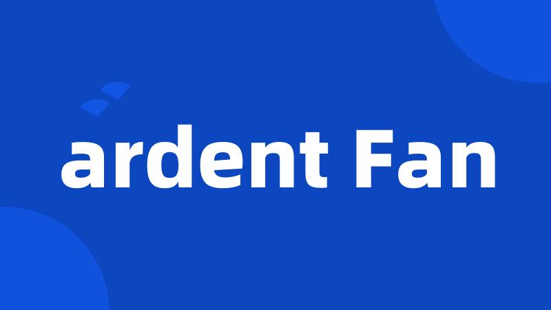 ardent Fan