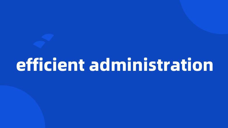 efficient administration