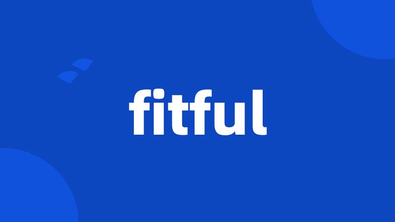 fitful