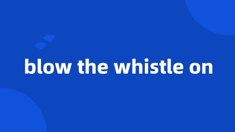 blow the whistle on