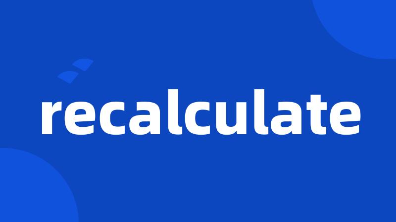 recalculate