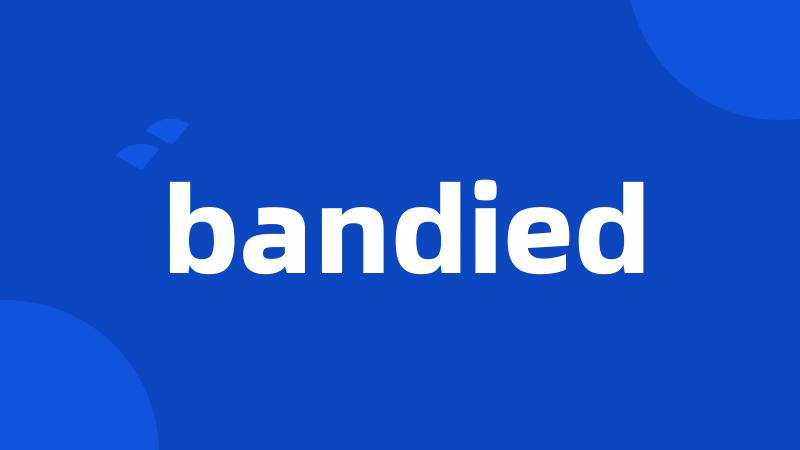 bandied