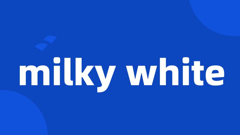 milky white