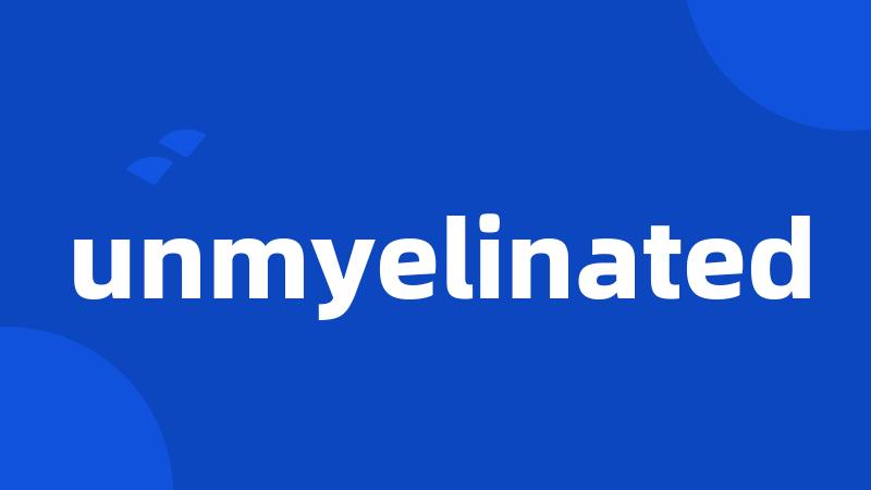 unmyelinated