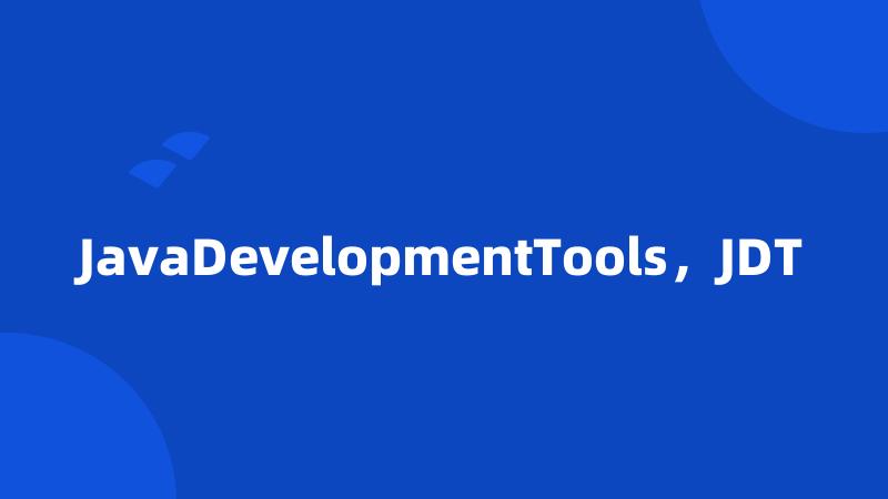 JavaDevelopmentTools，JDT