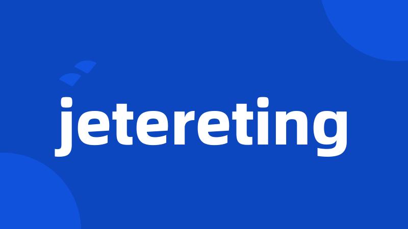 jetereting