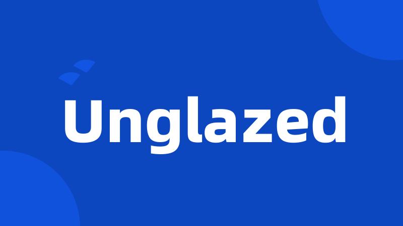 Unglazed