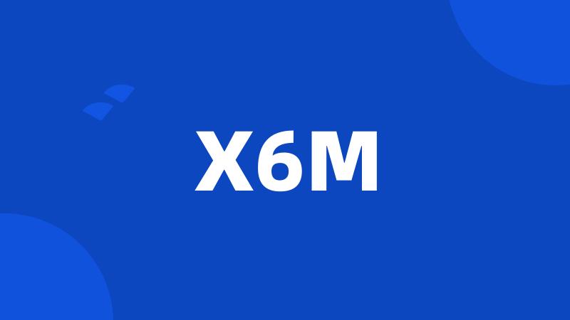 X6M