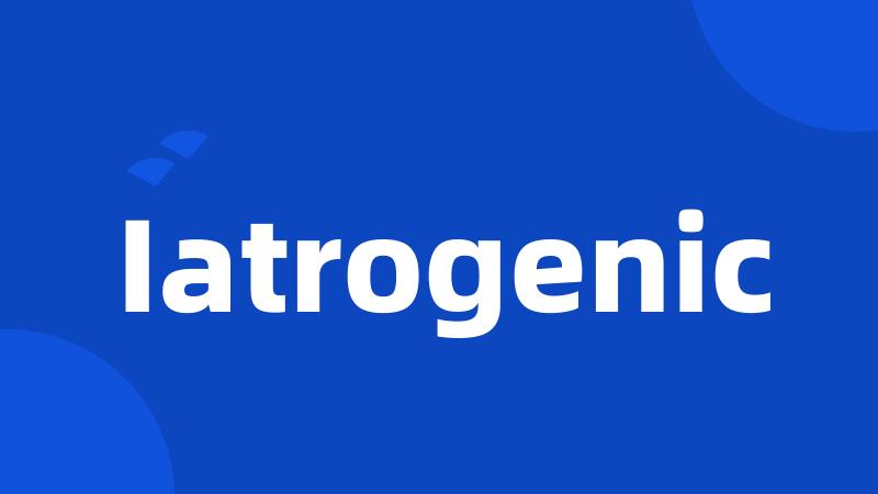 Iatrogenic