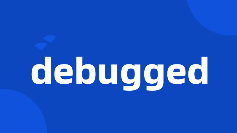 debugged