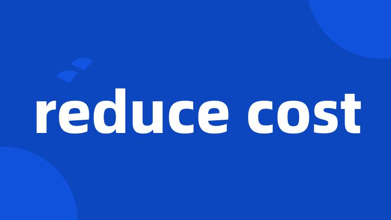 reduce cost