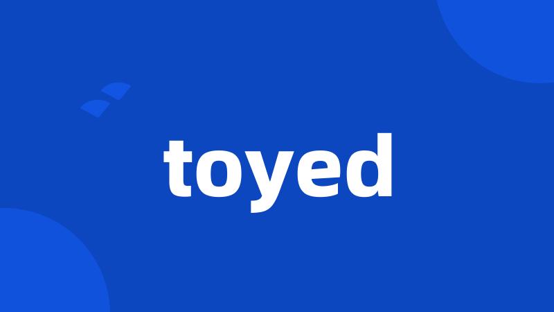 toyed