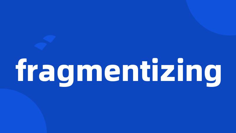 fragmentizing