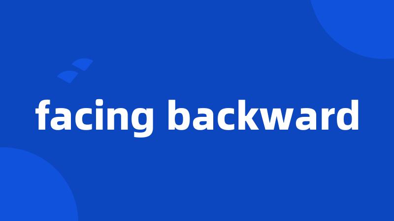 facing backward