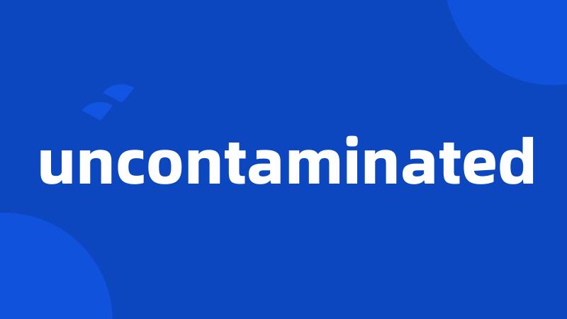 uncontaminated