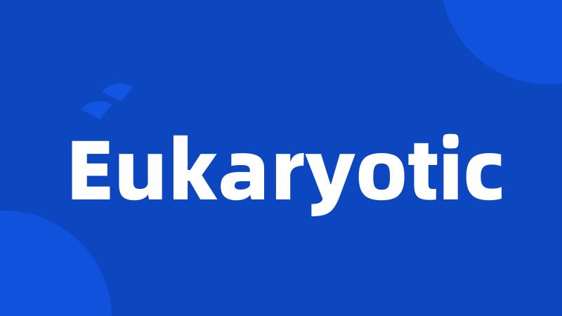 Eukaryotic