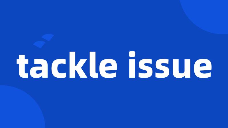 tackle issue