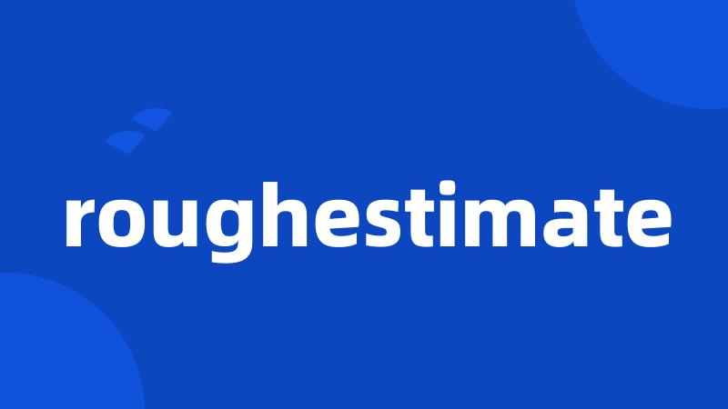 roughestimate