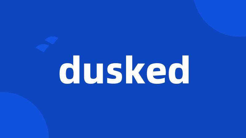 dusked