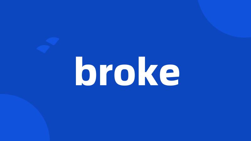 broke