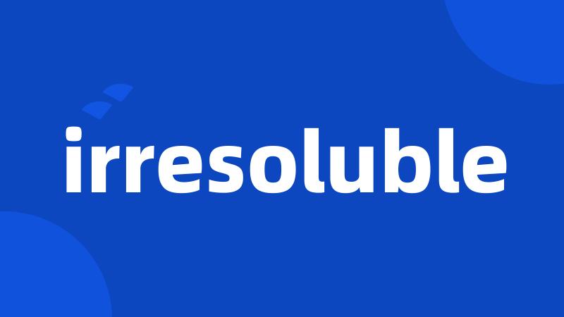 irresoluble