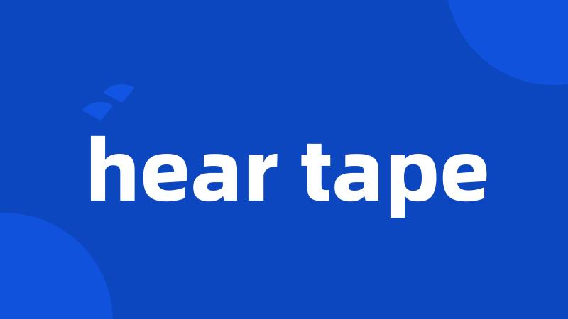 hear tape