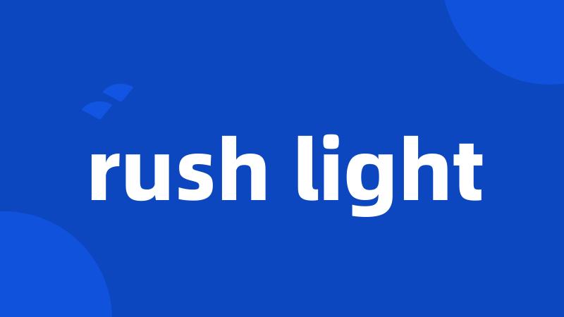 rush light