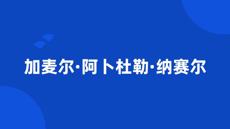 加麦尔·阿卜杜勒·纳赛尔