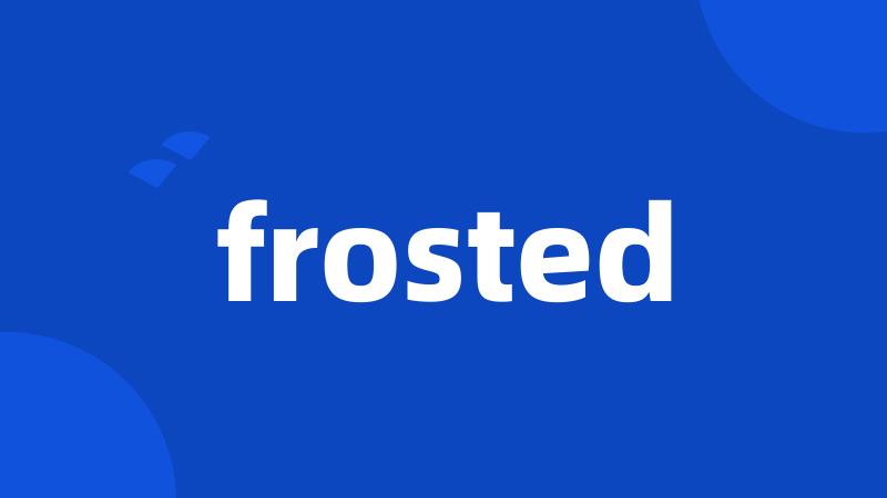 frosted