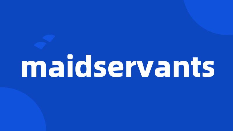 maidservants