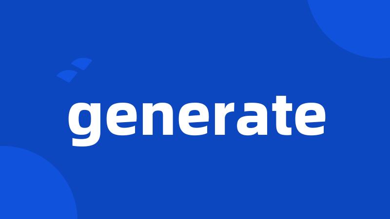 generate