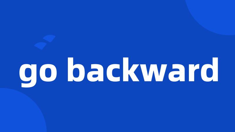 go backward