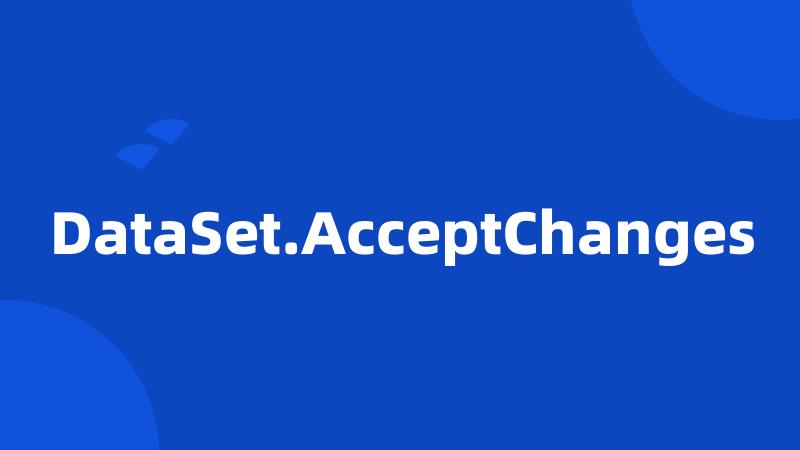 DataSet.AcceptChanges