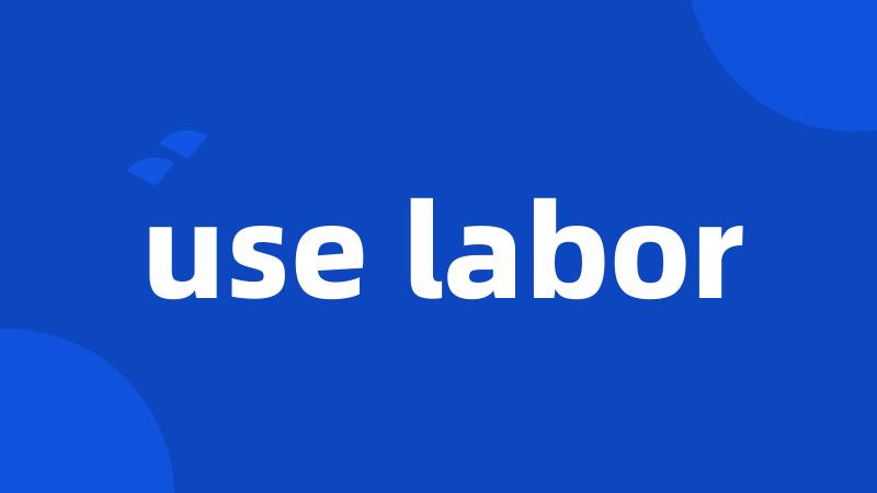 use labor