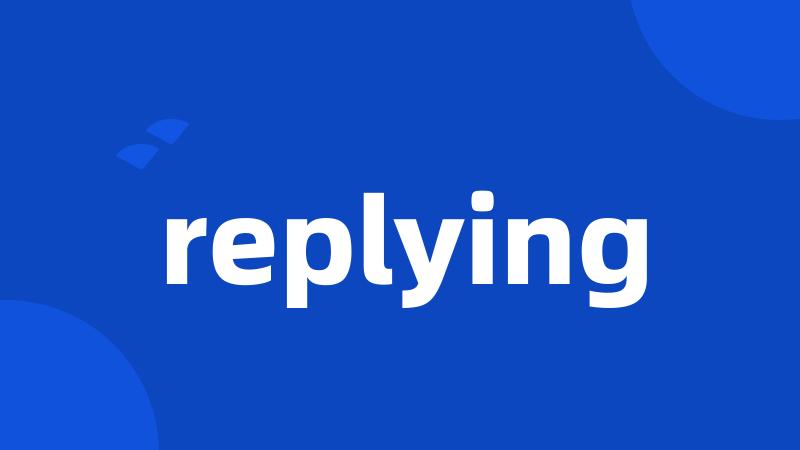 replying