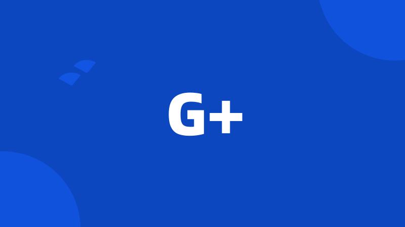 G+