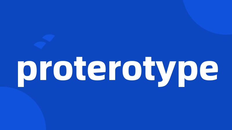 proterotype