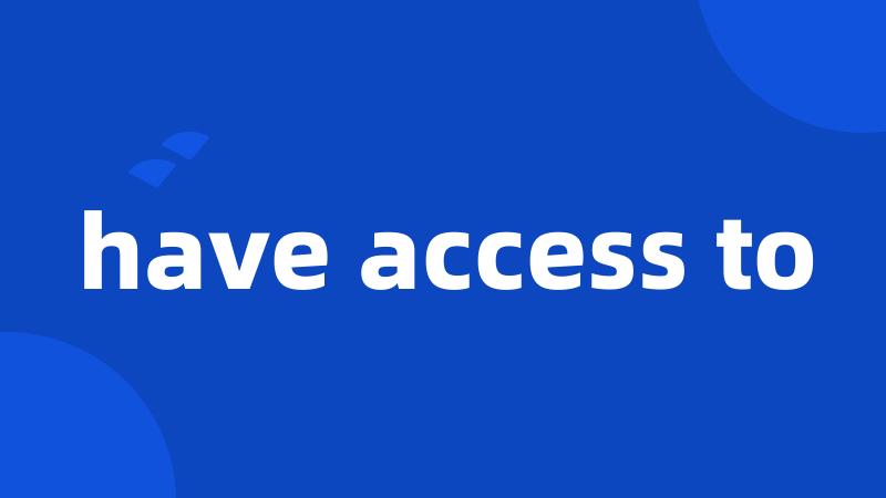 have access to