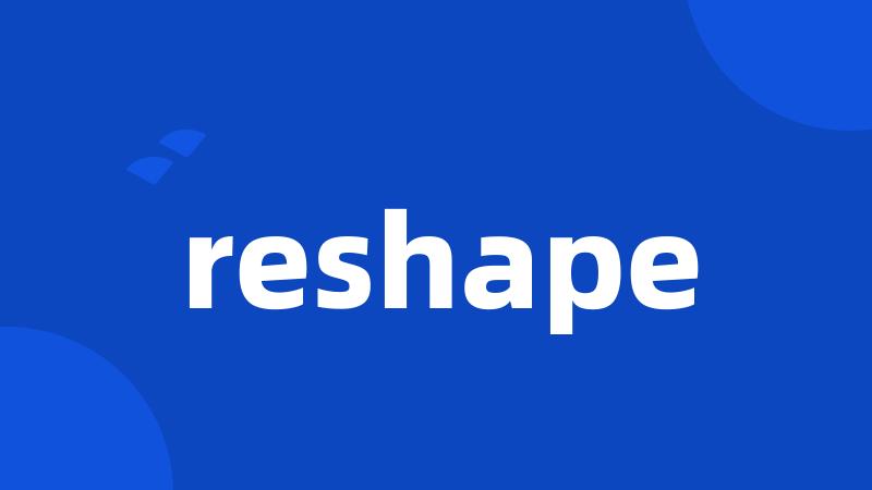 reshape