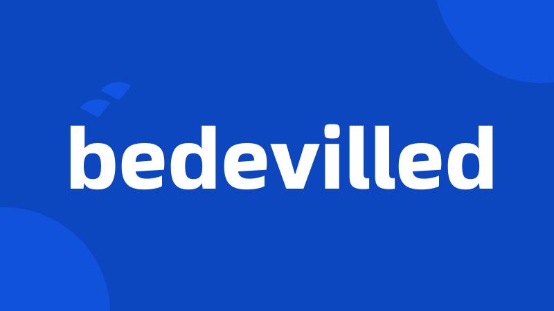 bedevilled