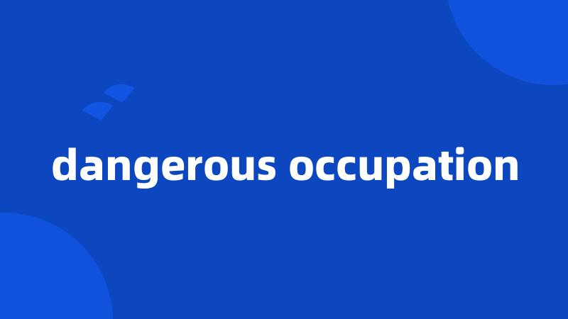 dangerous occupation