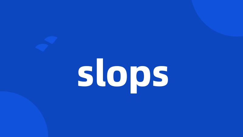 slops