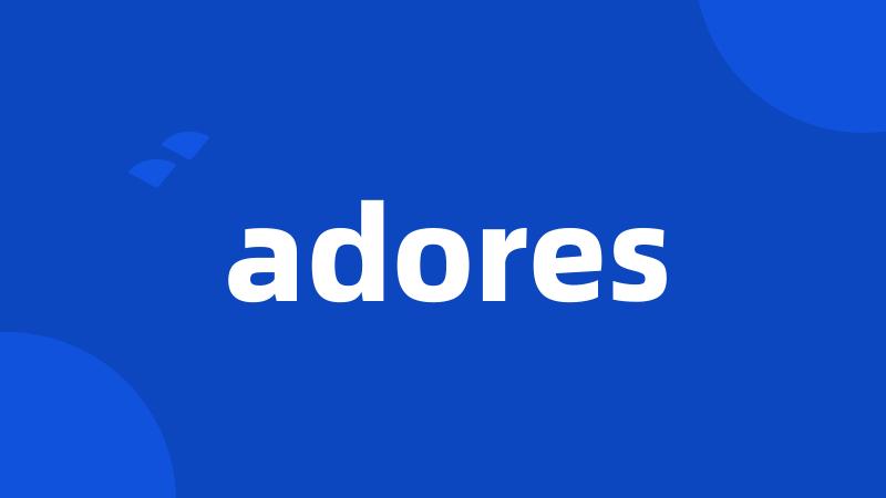 adores