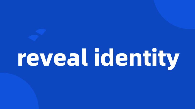 reveal identity