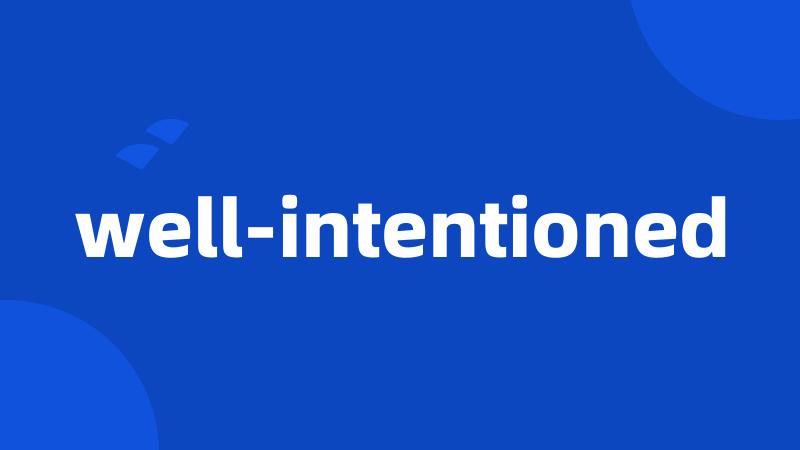 well-intentioned