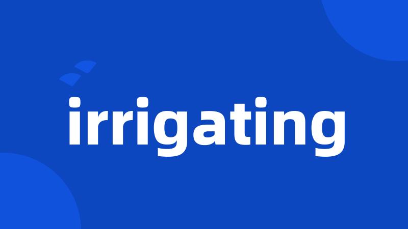 irrigating