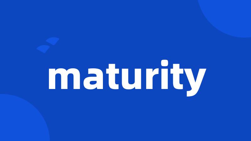 maturity