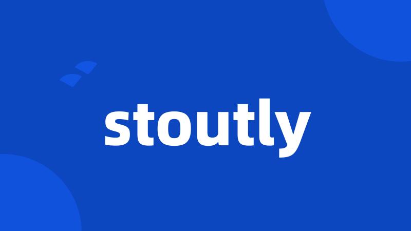 stoutly