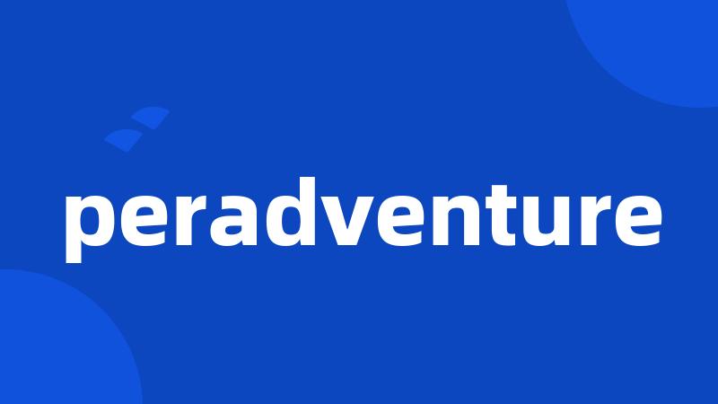 peradventure