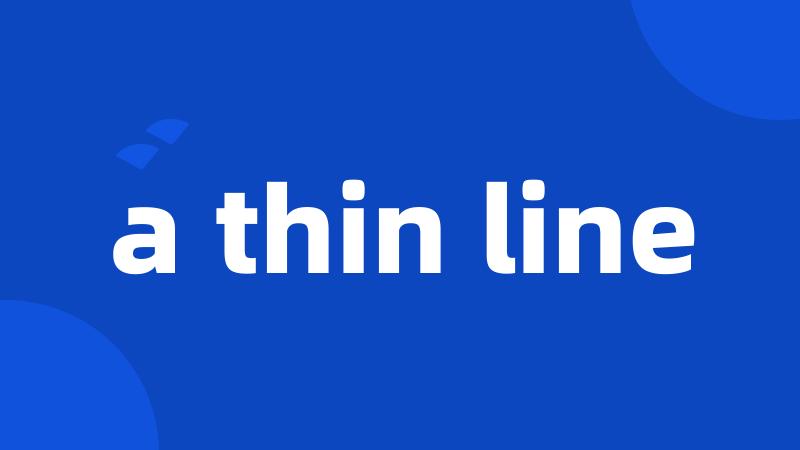 a thin line